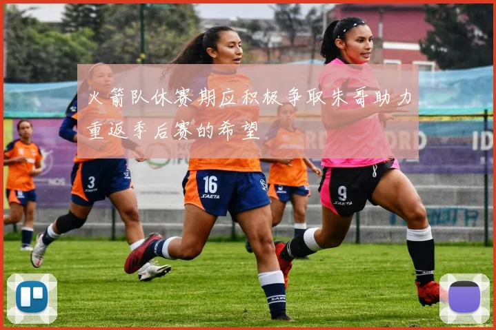 火箭队休赛期应积极争取朱哥助力重返季后赛的希望